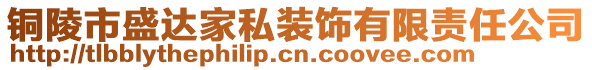 銅陵市盛達家私裝飾有限責任公司