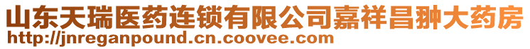 山東天瑞醫(yī)藥連鎖有限公司嘉祥昌翀大藥房