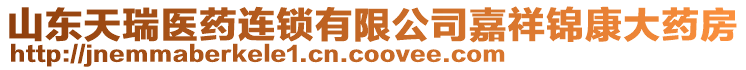 山東天瑞醫(yī)藥連鎖有限公司嘉祥錦康大藥房