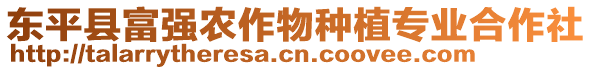 東平縣富強(qiáng)農(nóng)作物種植專業(yè)合作社