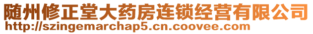 隨州修正堂大藥房連鎖經(jīng)營有限公司