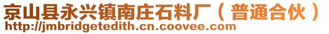 京山縣永興鎮(zhèn)南莊石料廠（普通合伙）