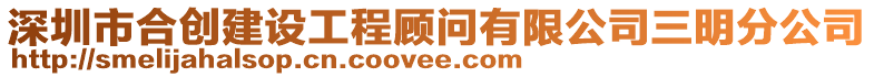 深圳市合創(chuàng)建設(shè)工程顧問有限公司三明分公司