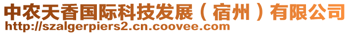 中農天香國際科技發展（宿州）有限公司