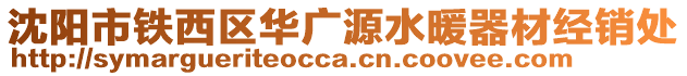 沈陽(yáng)市鐵西區(qū)華廣源水暖器材經(jīng)銷處