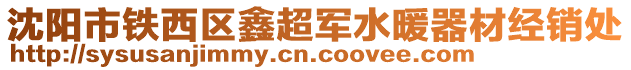 沈陽市鐵西區(qū)鑫超軍水暖器材經(jīng)銷處