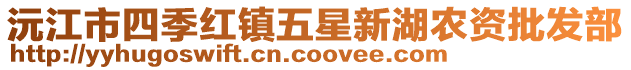 沅江市四季紅鎮五星新湖農資批發部