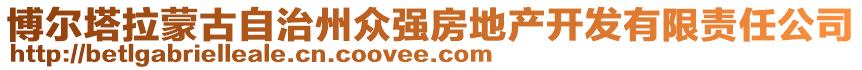 博爾塔拉蒙古自治州眾強(qiáng)房地產(chǎn)開發(fā)有限責(zé)任公司