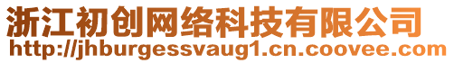浙江初創(chuàng)網(wǎng)絡(luò)科技有限公司