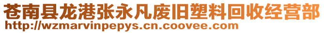 蒼南縣龍港張永凡廢舊塑料回收經(jīng)營部