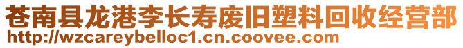 蒼南縣龍港李長壽廢舊塑料回收經(jīng)營部