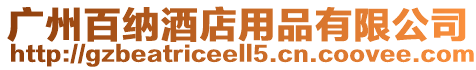 廣州百納酒店用品有限公司