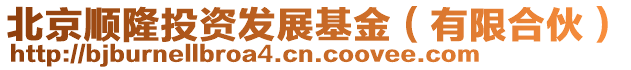 北京順隆投資發展基金(有限合伙)