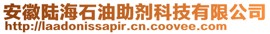 安徽陸海石油助劑科技有限公司