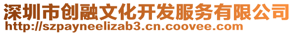 深圳市創(chuàng)融文化開發(fā)服務(wù)有限公司