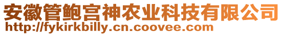 安徽管鮑宮神農(nóng)業(yè)科技有限公司