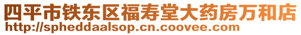 四平市鐵東區(qū)福壽堂大藥房萬和店