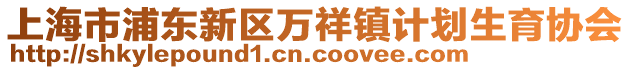 上海市浦東新區(qū)萬祥鎮(zhèn)計劃生育協(xié)會