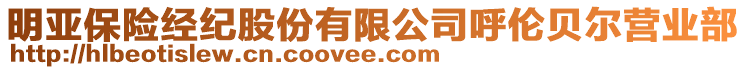 明亞保險經(jīng)紀(jì)股份有限公司呼倫貝爾營業(yè)部