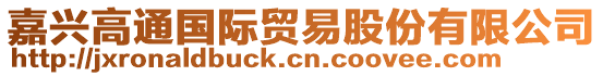 嘉興高通國(guó)際貿(mào)易股份有限公司