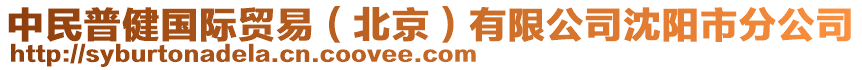 中民普健國(guó)際貿(mào)易（北京）有限公司沈陽(yáng)市分公司