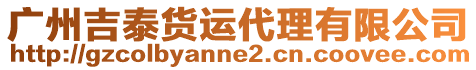 廣州吉泰貨運(yùn)代理有限公司