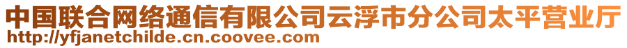 中國(guó)聯(lián)合網(wǎng)絡(luò)通信有限公司云浮市分公司太平營(yíng)業(yè)廳