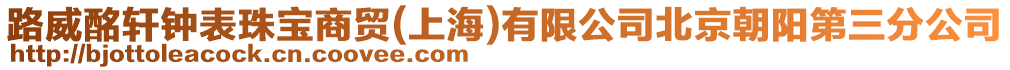 路威酩軒鐘表珠寶商貿(mào)(上海)有限公司北京朝陽第三分公司