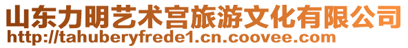 山東力明藝術(shù)宮旅游文化有限公司