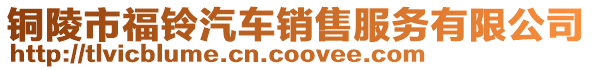 銅陵市福鈴汽車銷售服務有限公司