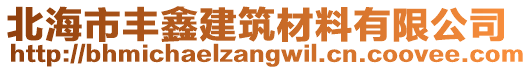 北海市豐鑫建筑材料有限公司