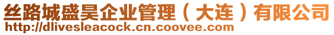 絲路城盛昊企業(yè)管理（大連）有限公司