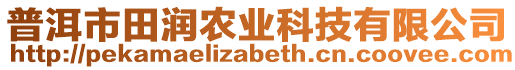 普洱市田潤農(nóng)業(yè)科技有限公司