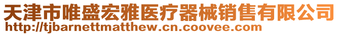 天津市唯盛宏雅醫(yī)療器械銷售有限公司