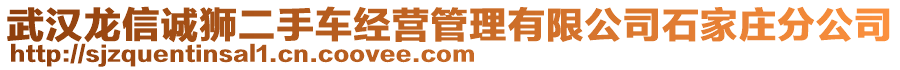 武漢龍信誠獅二手車經(jīng)營管理有限公司石家莊分公司