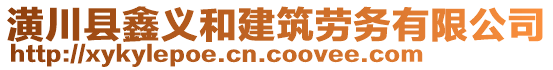 潢川縣鑫義和建筑勞務(wù)有限公司