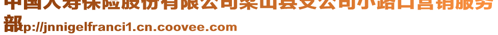 中國(guó)人壽保險(xiǎn)股份有限公司梁山縣支公司小路口營(yíng)銷服務(wù)
部