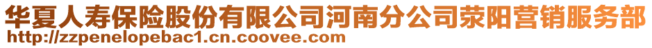 華夏人壽保險(xiǎn)股份有限公司河南分公司滎陽(yáng)營(yíng)銷服務(wù)部