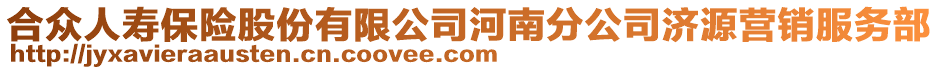 合眾人壽保險(xiǎn)股份有限公司河南分公司濟(jì)源營(yíng)銷(xiāo)服務(wù)部