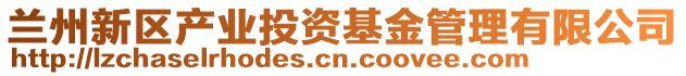 蘭州新區(qū)產(chǎn)業(yè)投資基金管理有限公司