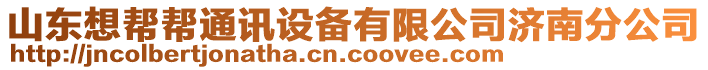 山東想幫幫通訊設(shè)備有限公司濟(jì)南分公司