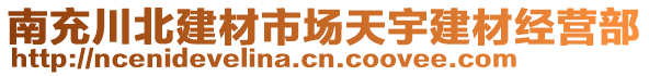 南充川北建材市場天宇建材經(jīng)營部