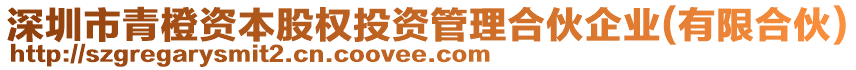 深圳市青橙資本股權(quán)投資管理合伙企業(yè)(有限合伙)