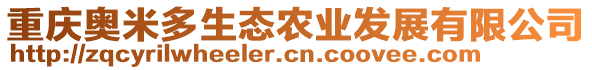 重慶奧米多生態(tài)農(nóng)業(yè)發(fā)展有限公司