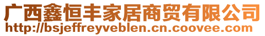 廣西鑫恒豐家居商貿(mào)有限公司