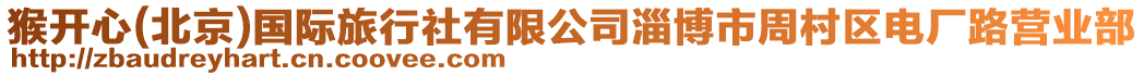 猴開心(北京)國際旅行社有限公司淄博市周村區(qū)電廠路營業(yè)部