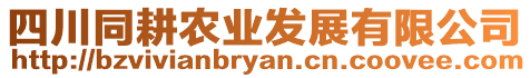 四川同耕農(nóng)業(yè)發(fā)展有限公司