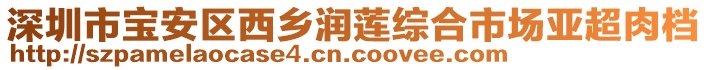深圳市寶安區(qū)西鄉(xiāng)潤蓮綜合市場亞超肉檔