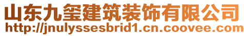 山東九璽建筑裝飾有限公司