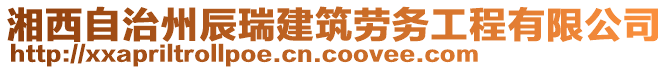 湘西自治州辰瑞建筑勞務(wù)工程有限公司